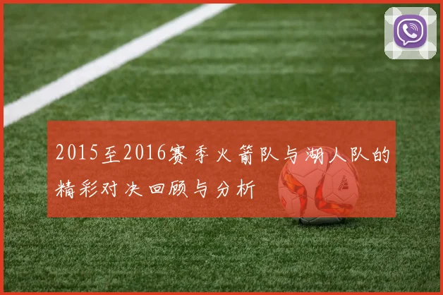 2015至2016赛季火箭队与湖人队的精彩对决回顾与分析
