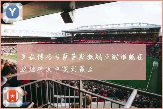 罗森博格与萨普斯激战正酣谁能在这场对决中笑到最后